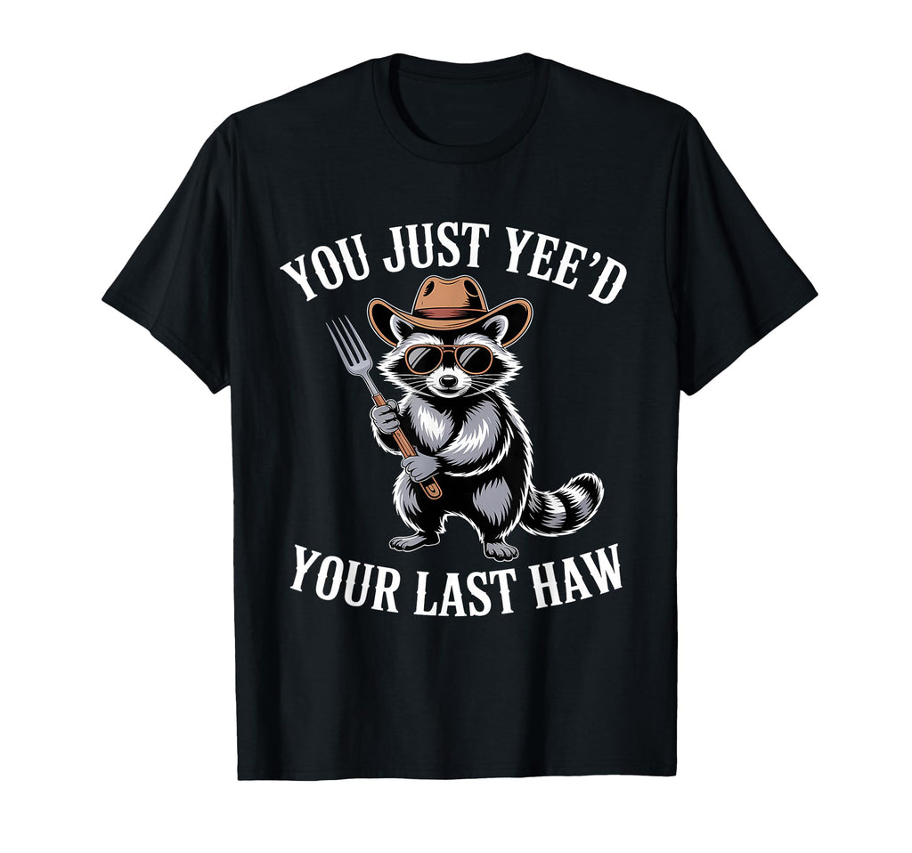 You Just Yeed Your Last Haw Funny Cowboy T-Shirt - Unique Graphic Men Women - T-Shirt, Sweatshirt, Hoodie