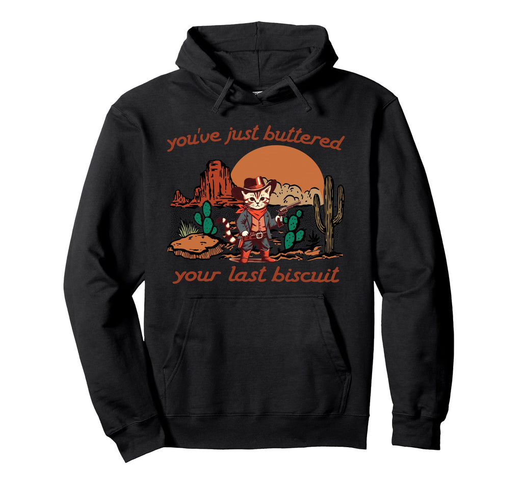 Youve Just Buttered Your Last Biscuit Hoodie - Trendy Graphic Men Women - T-Shirt, Sweatshirt, Hoodie