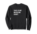 This Is My Museum History Art Sweatshirt - Minimalist Print Men Women - T-Shirt, Sweatshirt, Hoodie