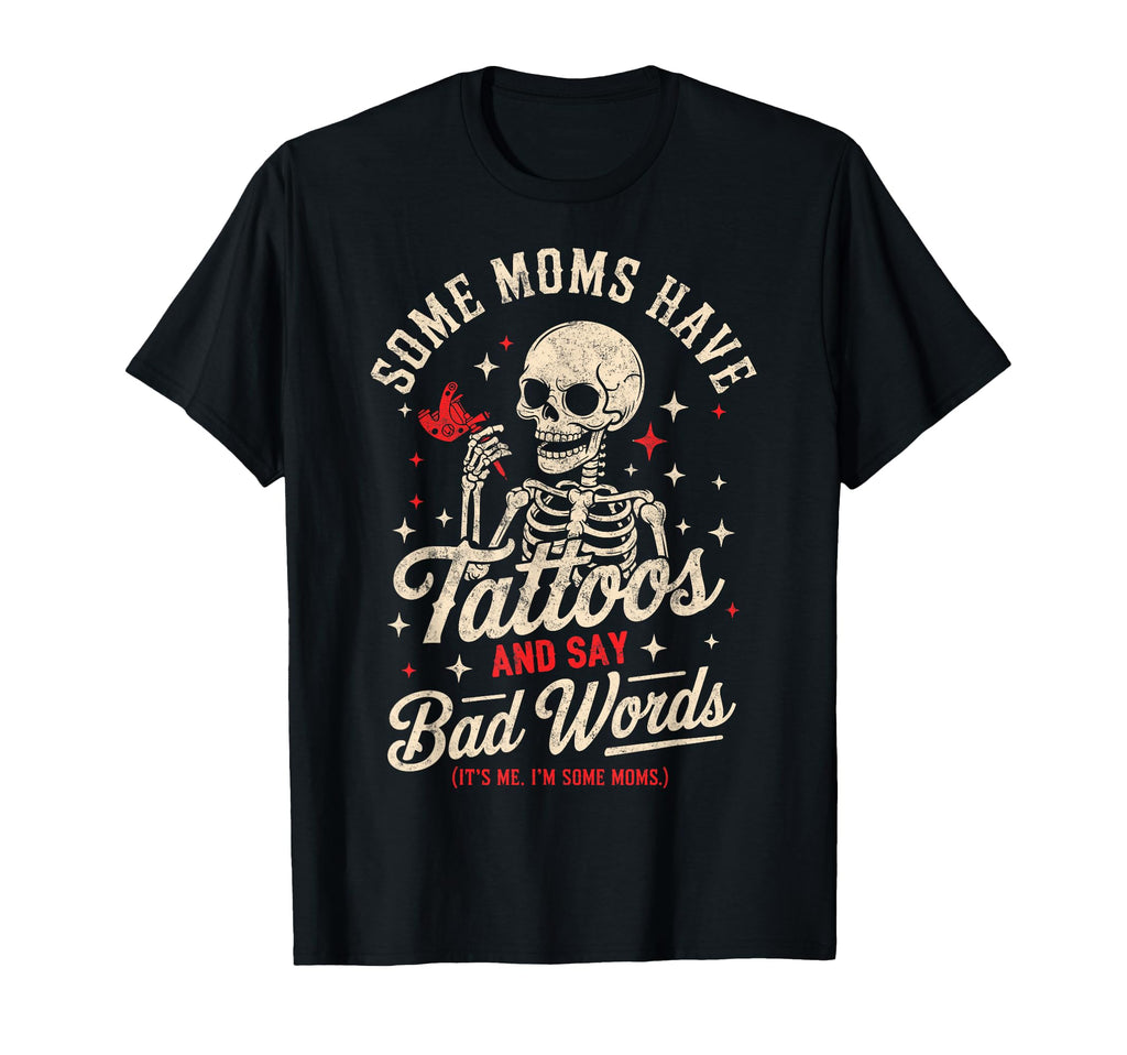 Some Moms Have Tattoos And Say Bad T-Shirt - Custom Art Print Men Women - T-Shirt, Sweatshirt, Hoodie