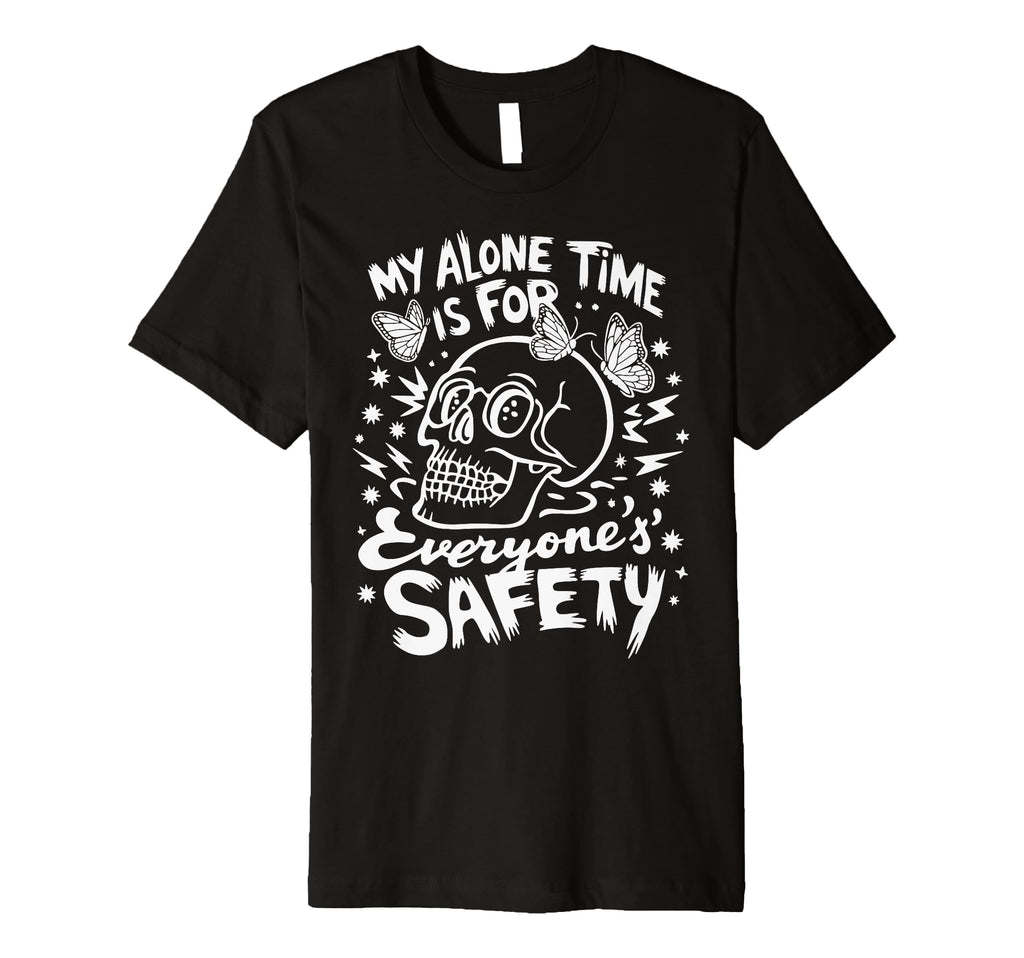 My Alone Time Is Everyones Safety T-Shirt - Streetwear Style Unisex - T-Shirt, Sweatshirt, Hoodie
