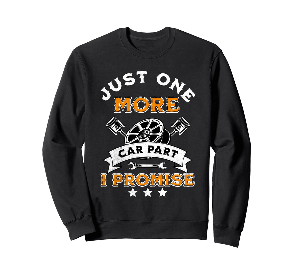 Just One More Car Part I Promise Sweatshirt - Novelty Apparel Men Women - T-Shirt, Sweatshirt, Hoodie