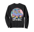 Lets Roll Roller Skates Sweatshirt - Novelty Apparel Unisex - T-Shirt, Sweatshirt, Hoodie