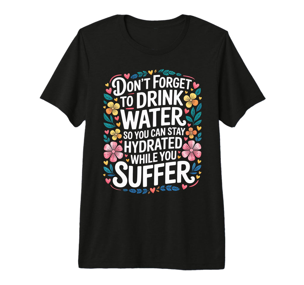 Drink Water Stay Hydrated While You T-Shirt - Trendy Graphic Men Women - T-Shirt, Sweatshirt, Hoodie