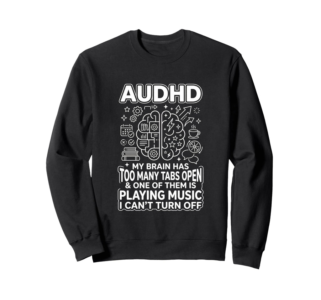 Audhd Neurodivergent Funny Too Many Sweatshirt - Unique Graphic Men Women - T-Shirt, Sweatshirt, Hoodie