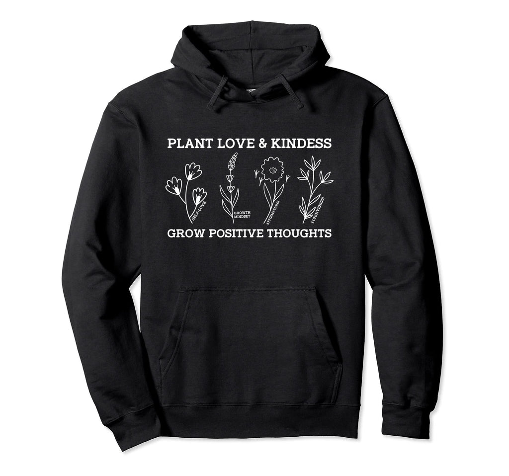 Grow Positive Thoughts Self Care Kindness Hoodie - Graphic Print Men Women - T-Shirt, Sweatshirt, Hoodie