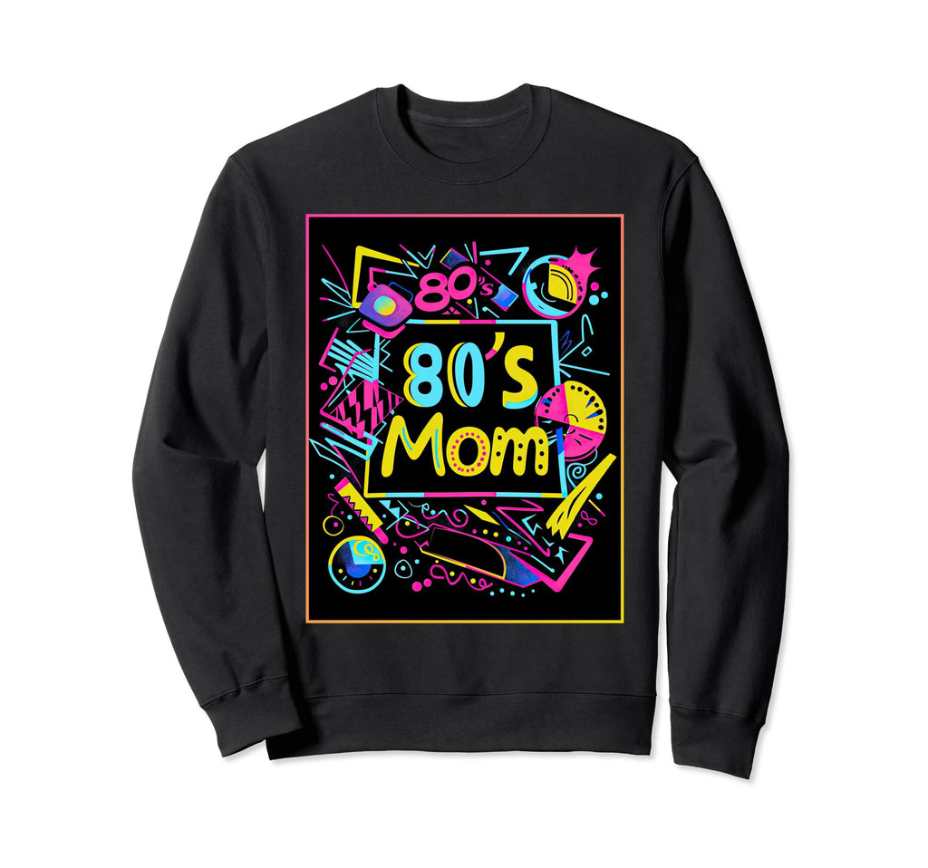 80S Mom Party Costume 1980S Sweatshirt - Fun Novelty Design Men Women - T-Shirt, Sweatshirt, Hoodie