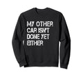 Mechanic Car Isnt Done Yet Auto Sweatshirt - Trendy Graphic for Adults - T-Shirt, Sweatshirt, Hoodie