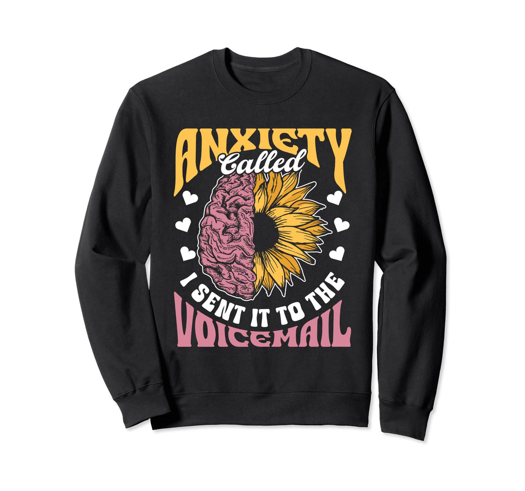 Anxiety Called I Sent It To Voicemail Sweatshirt - Novelty Apparel Unisex - T-Shirt, Sweatshirt, Hoodie