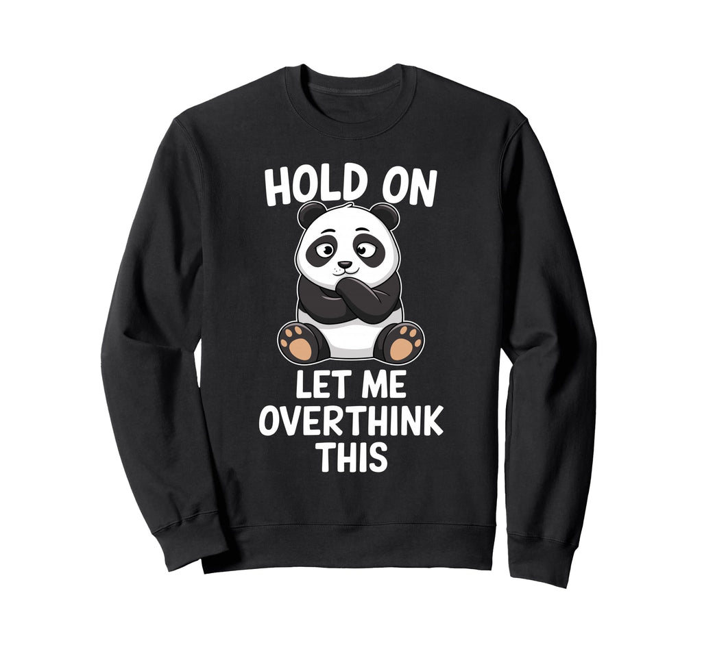 Hold Let Me Overthink This Funny Panda Sweatshirt - Novelty Apparel Unisex - T-Shirt, Sweatshirt, Hoodie