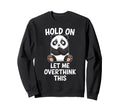 Hold Let Me Overthink This Funny Panda Sweatshirt - Novelty Apparel Unisex - T-Shirt, Sweatshirt, Hoodie