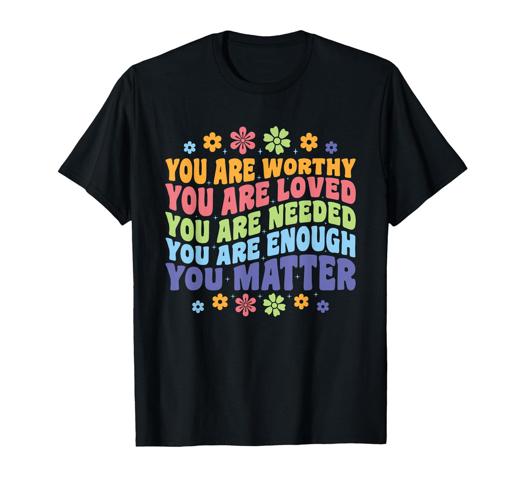 You Are Worthy Loved Needed Enough T-Shirt - Aesthetic Graphic Unisex - T-Shirt, Sweatshirt, Hoodie