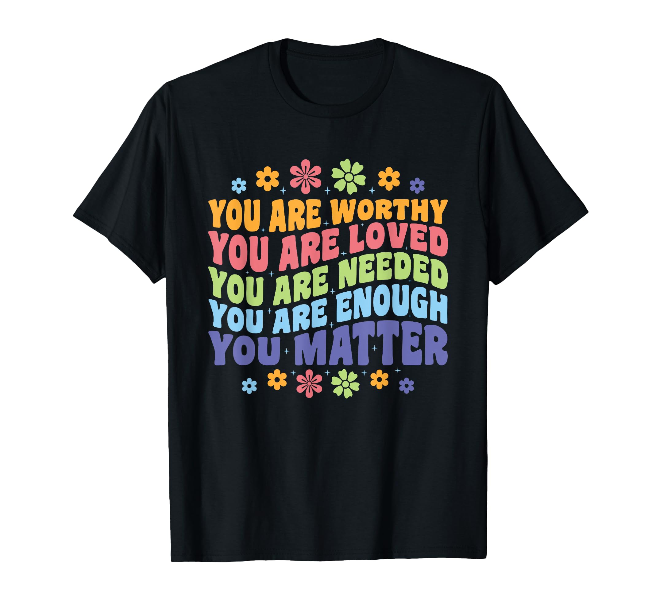 You Are Worthy Loved Needed Enough T-Shirt - Aesthetic Graphic Unisex - T-Shirt, Sweatshirt, Hoodie