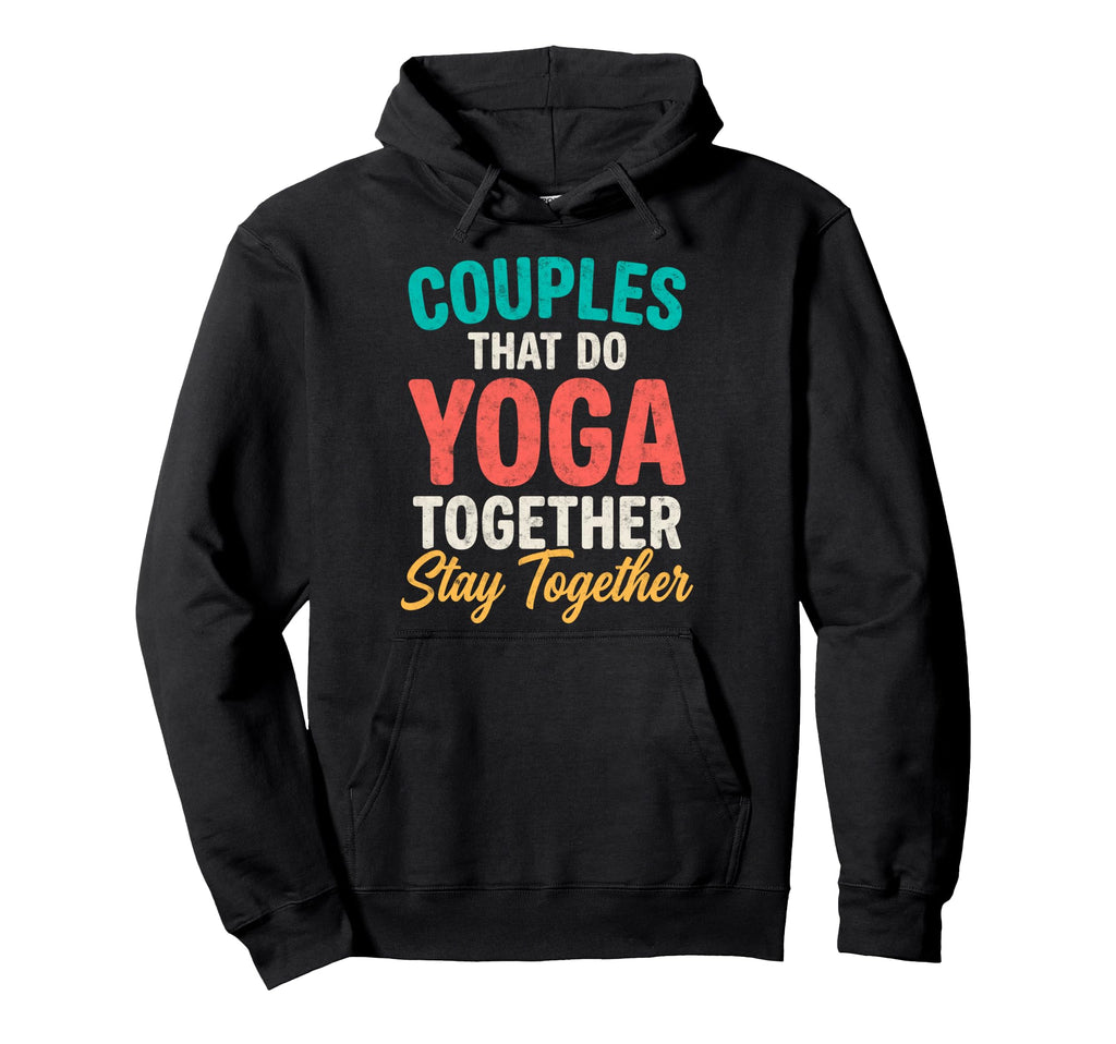 Couples That Do Yoga Together Stay Hoodie - Unique Graphic for Adults - T-Shirt, Sweatshirt, Hoodie