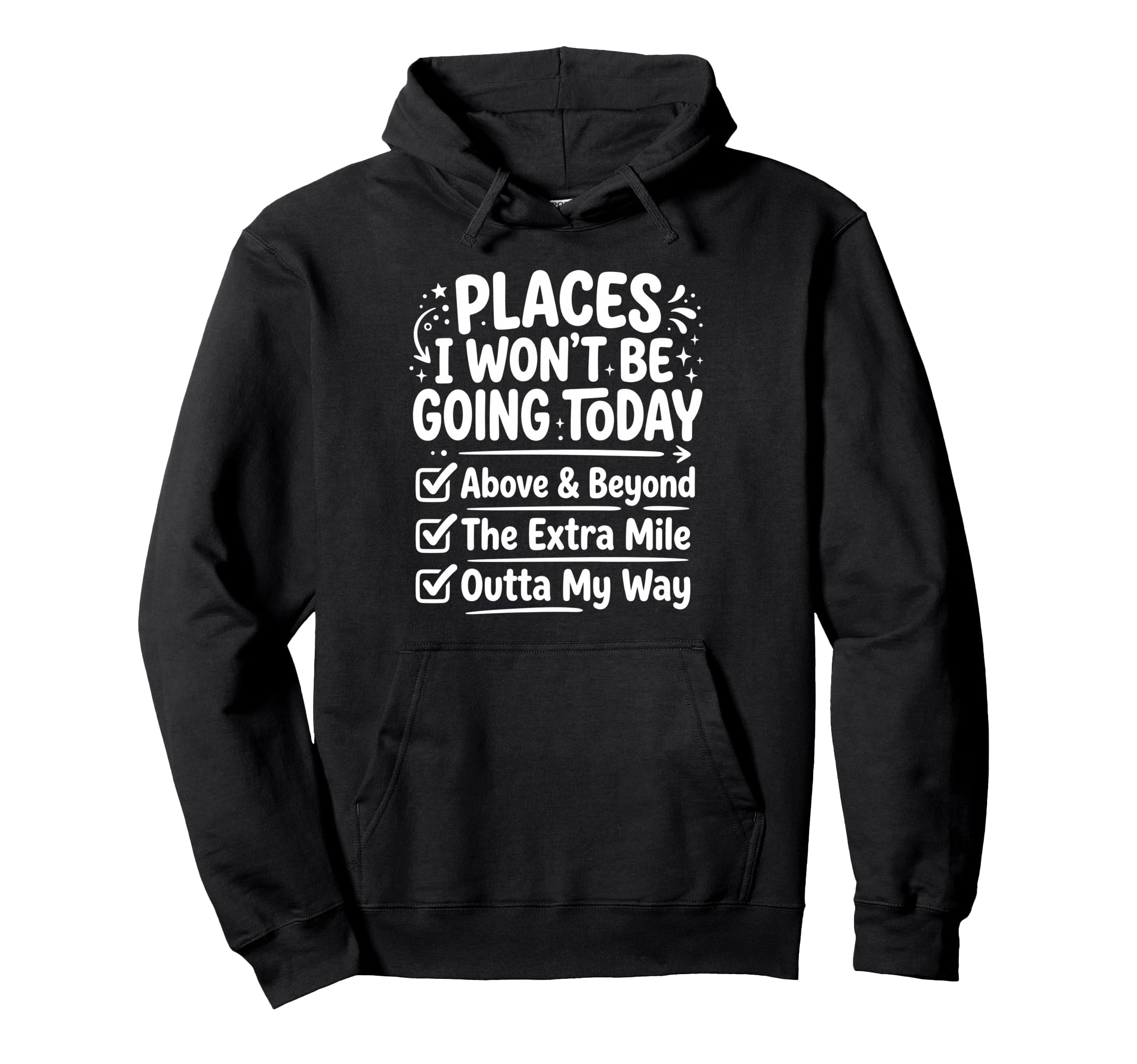 Places I Wont Be Going Today Funny Hoodie - Fun Novelty Design Men Women - T-Shirt, Sweatshirt, Hoodie