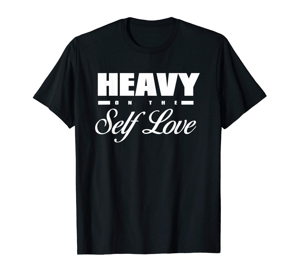 Heavy Self Love Self Care T-Shirt - Novelty Apparel Unisex - T-Shirt, Sweatshirt, Hoodie