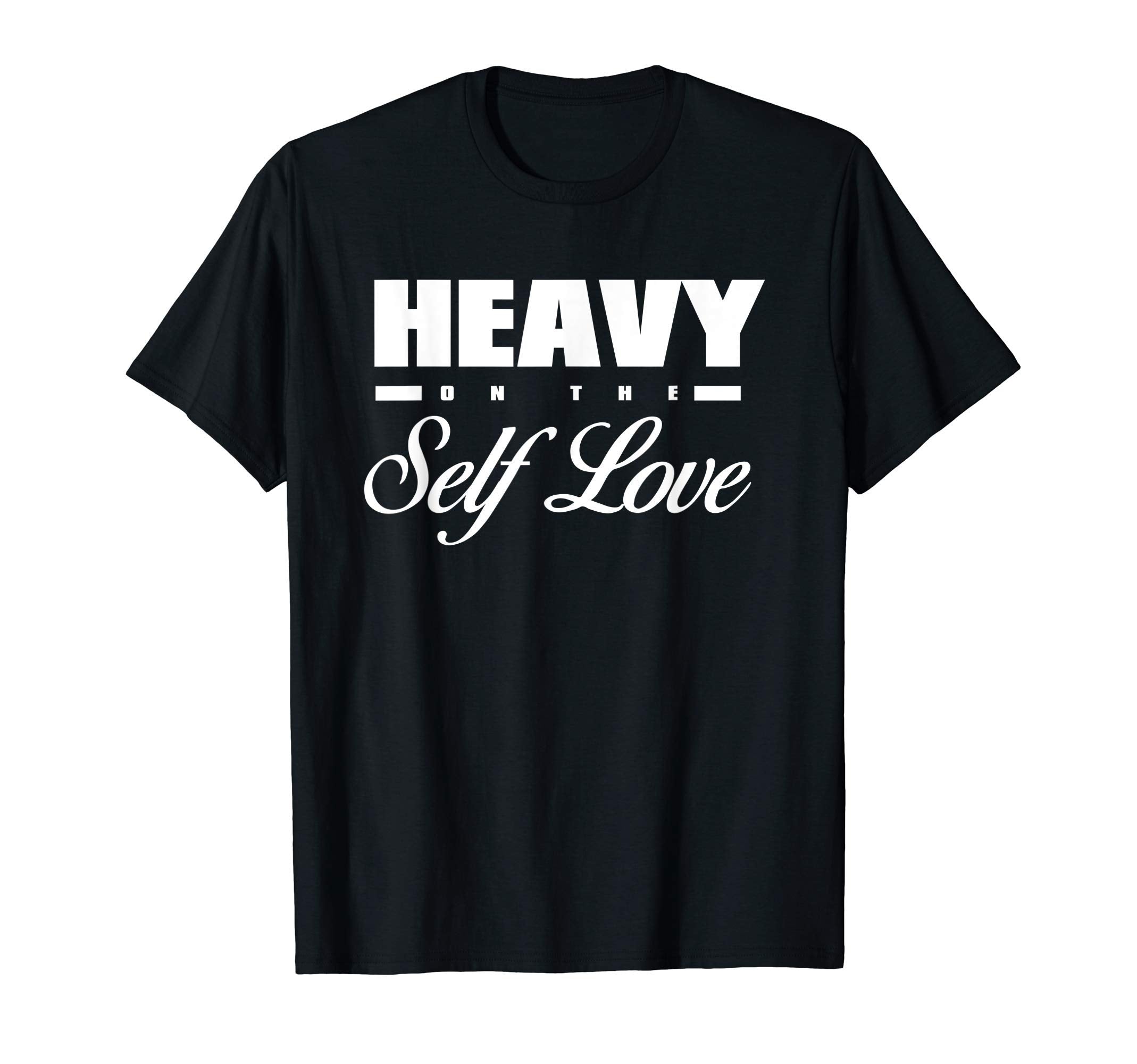 Heavy Self Love Self Care T-Shirt - Novelty Apparel Unisex - T-Shirt, Sweatshirt, Hoodie