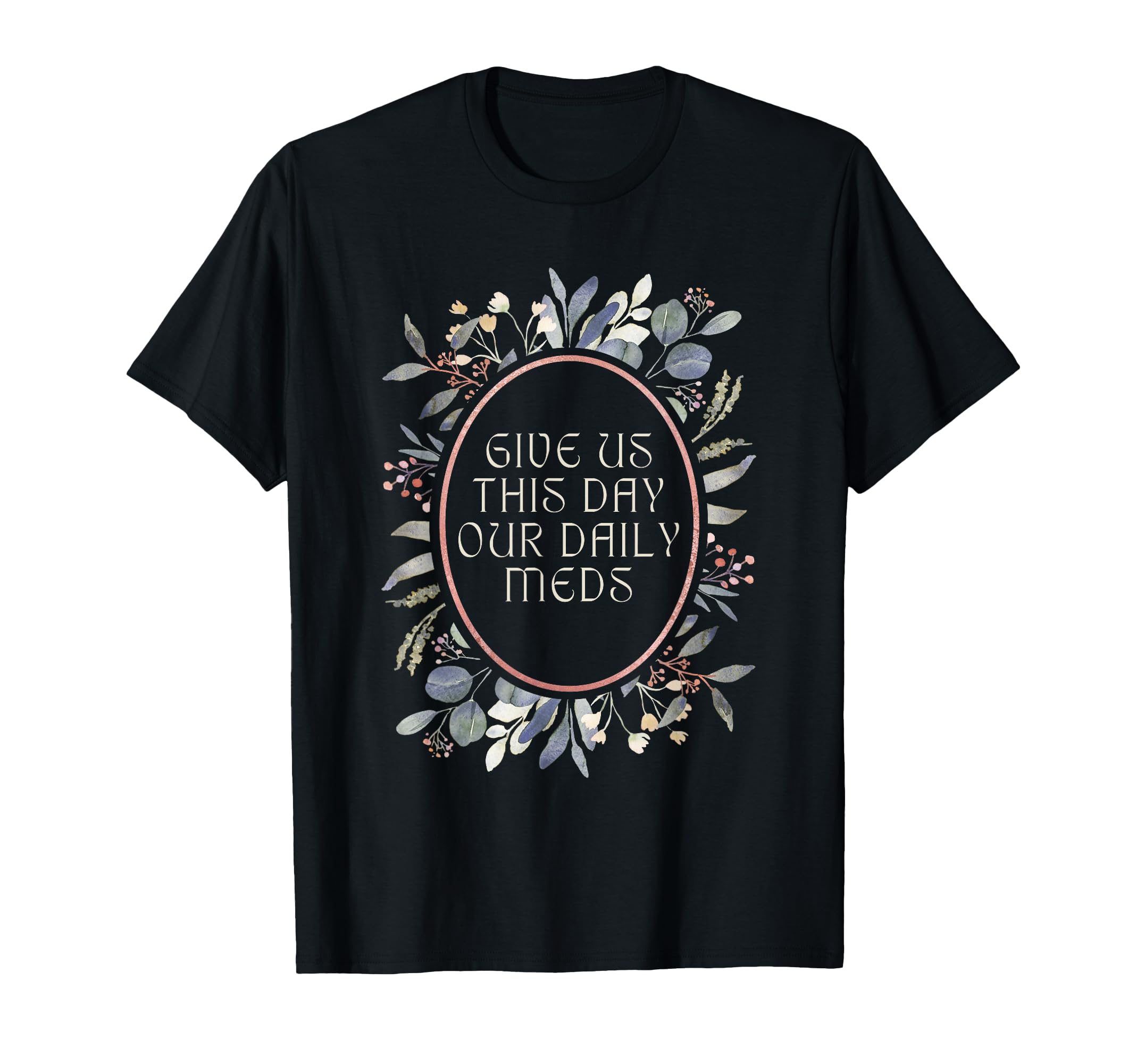 Give Us This Day Our Daily Meds T-Shirt - Casual Everyday Wear for Adults - T-Shirt, Sweatshirt, Hoodie