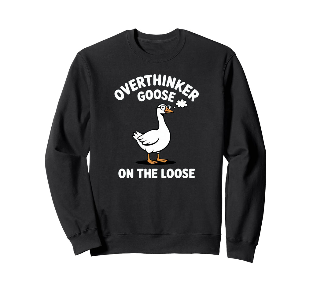 Overthinker Goose Loose Pun Meme Sweatshirt - Custom Art Print Unisex - T-Shirt, Sweatshirt, Hoodie