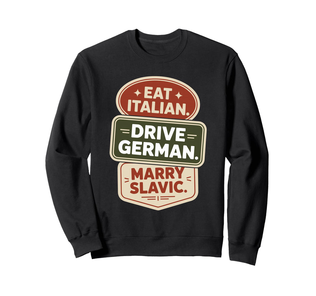 Eat Italian Drive German Marry Sweatshirt - Fun Novelty Design for Adults - T-Shirt, Sweatshirt, Hoodie