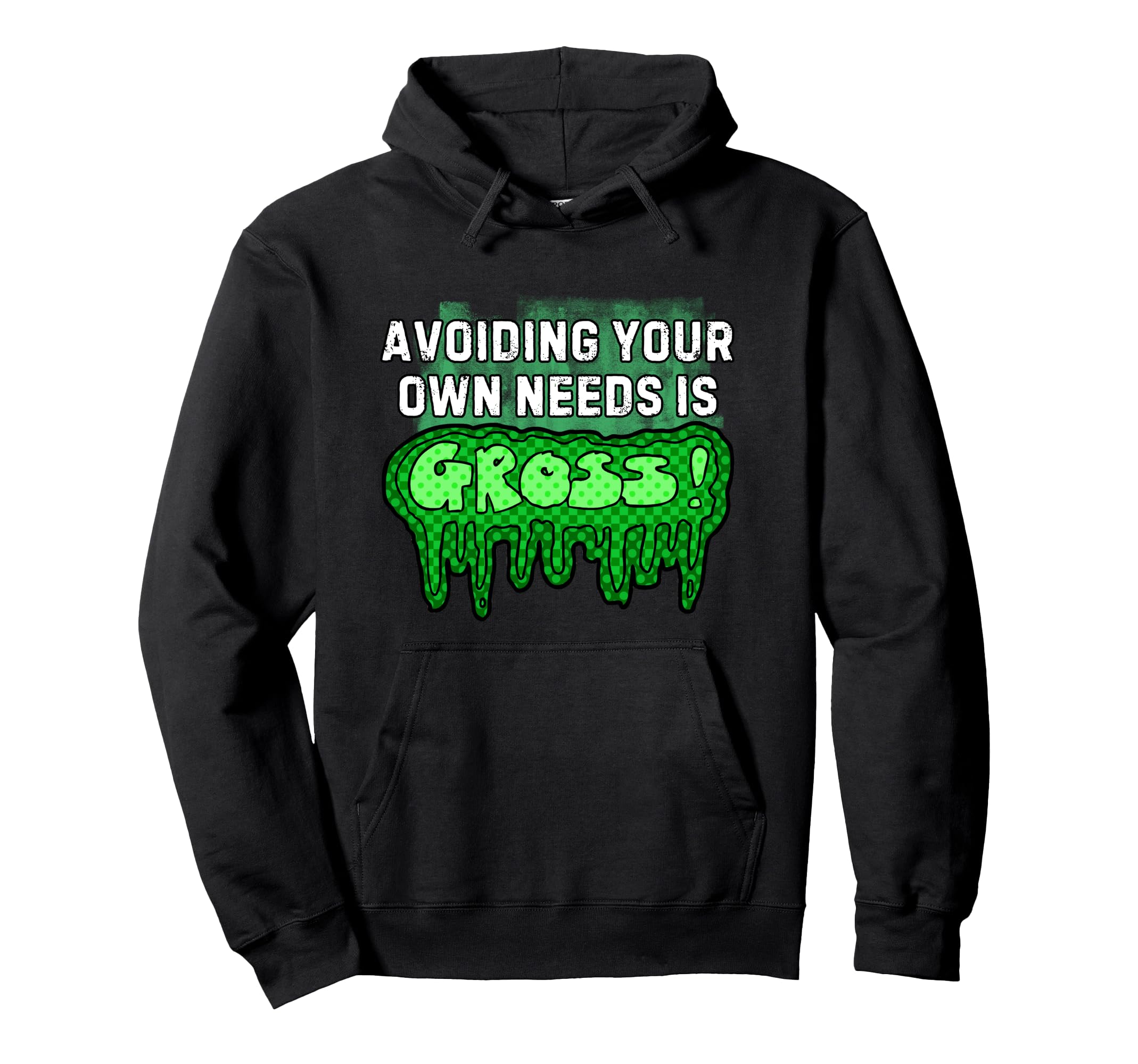 Avoiding Your Own Needs Is Gross Self Hoodie - Custom Art Print Unisex - T-Shirt, Sweatshirt, Hoodie