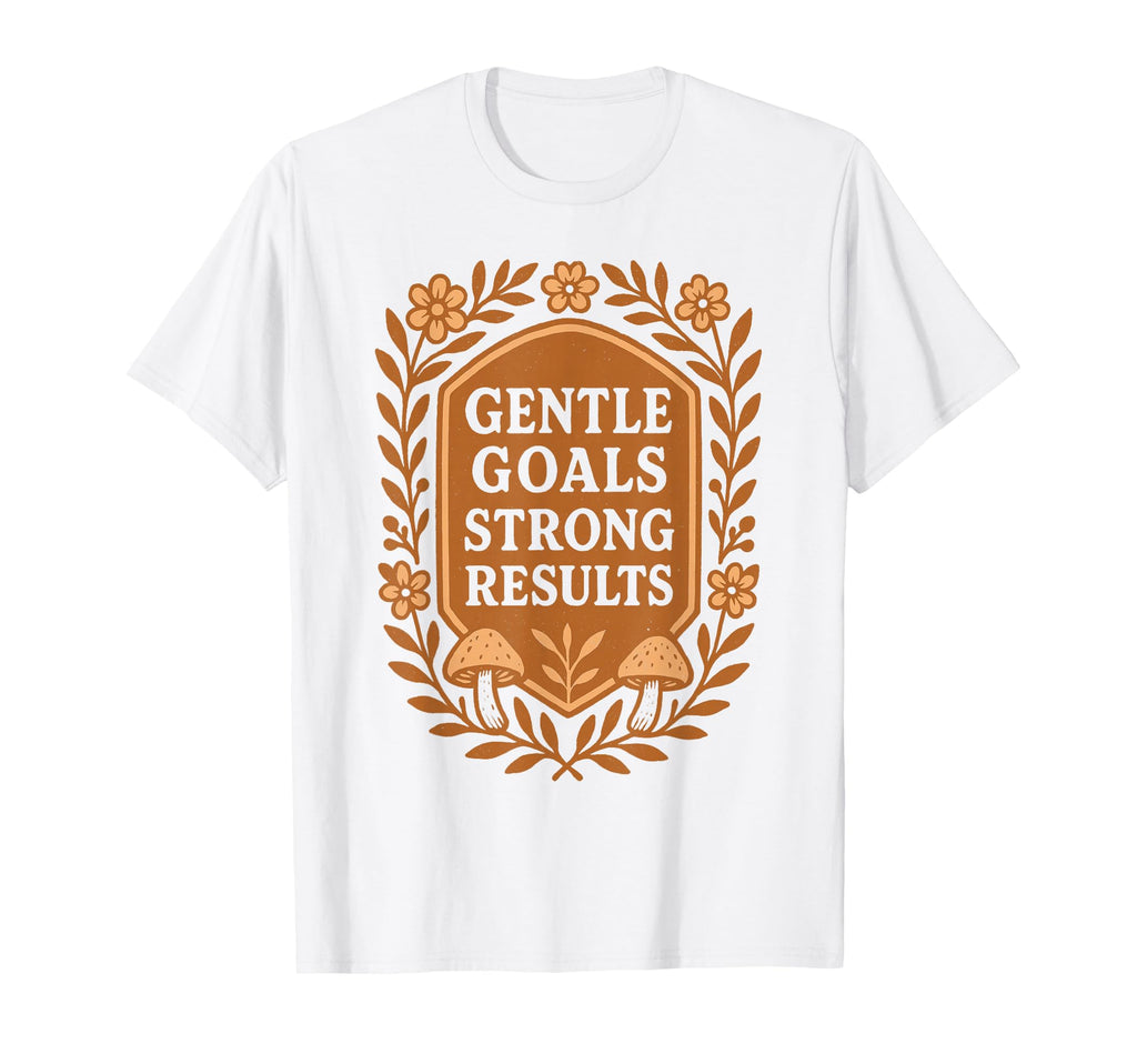 Gentle Goals Strong Results Goal Setting T-Shirt - Streetwear Style Unisex - T-Shirt, Sweatshirt, Hoodie