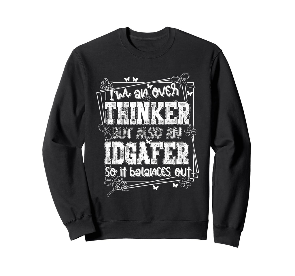 Im Overthinker But Also Idgafer So It Sweatshirt - Streetwear Style Unisex - T-Shirt, Sweatshirt, Hoodie