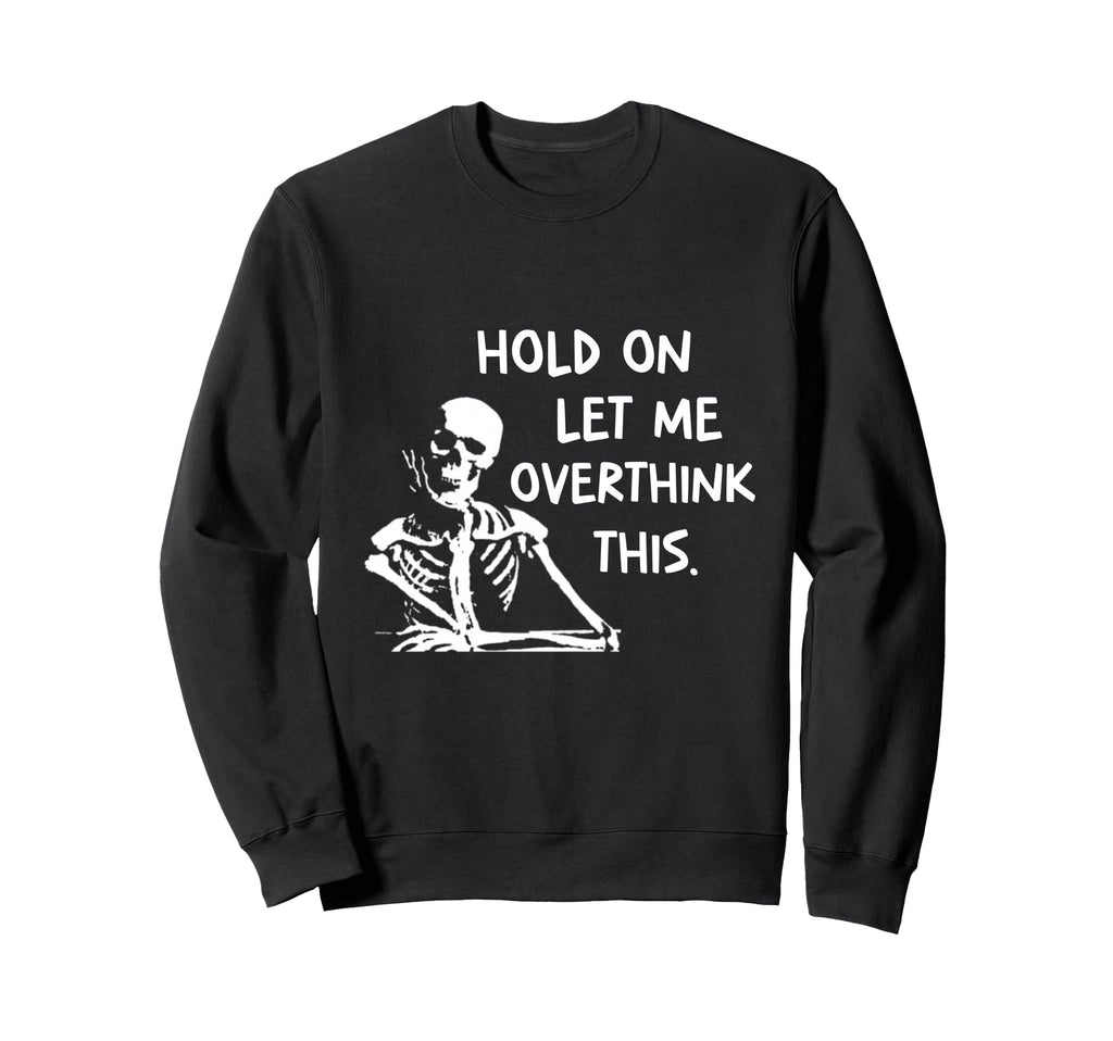 Overthinker Hold Let Me Overthink Sweatshirt - Fun Novelty Design Unisex - T-Shirt, Sweatshirt, Hoodie