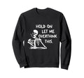 Overthinker Hold Let Me Overthink Sweatshirt - Fun Novelty Design Unisex - T-Shirt, Sweatshirt, Hoodie