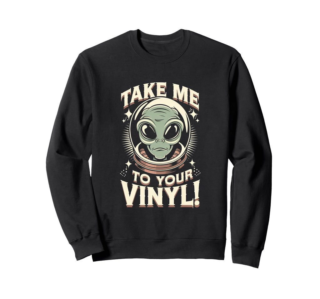 Take Me To Your Vinyl Funny Alien Sweatshirt - Graphic Print for Adults - T-Shirt, Sweatshirt, Hoodie