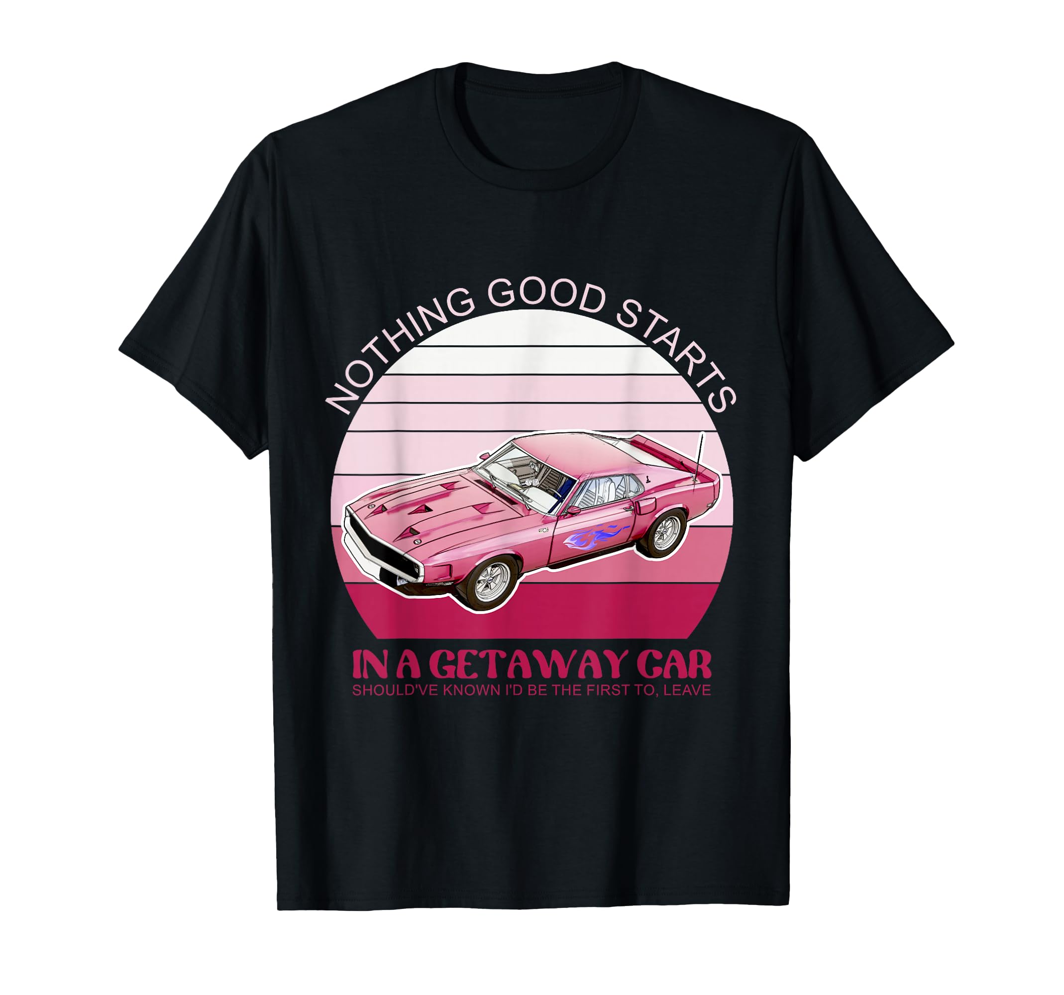 Nothing Good Starts Get Away Car T-Shirt - Aesthetic Graphic for Adults - T-Shirt, Sweatshirt, Hoodie
