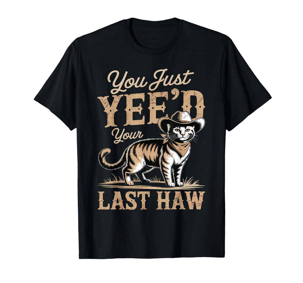 You Just Yeed Your Last Haw Funny T-Shirt - Custom Art Print for Adults - T-Shirt, Sweatshirt, Hoodie