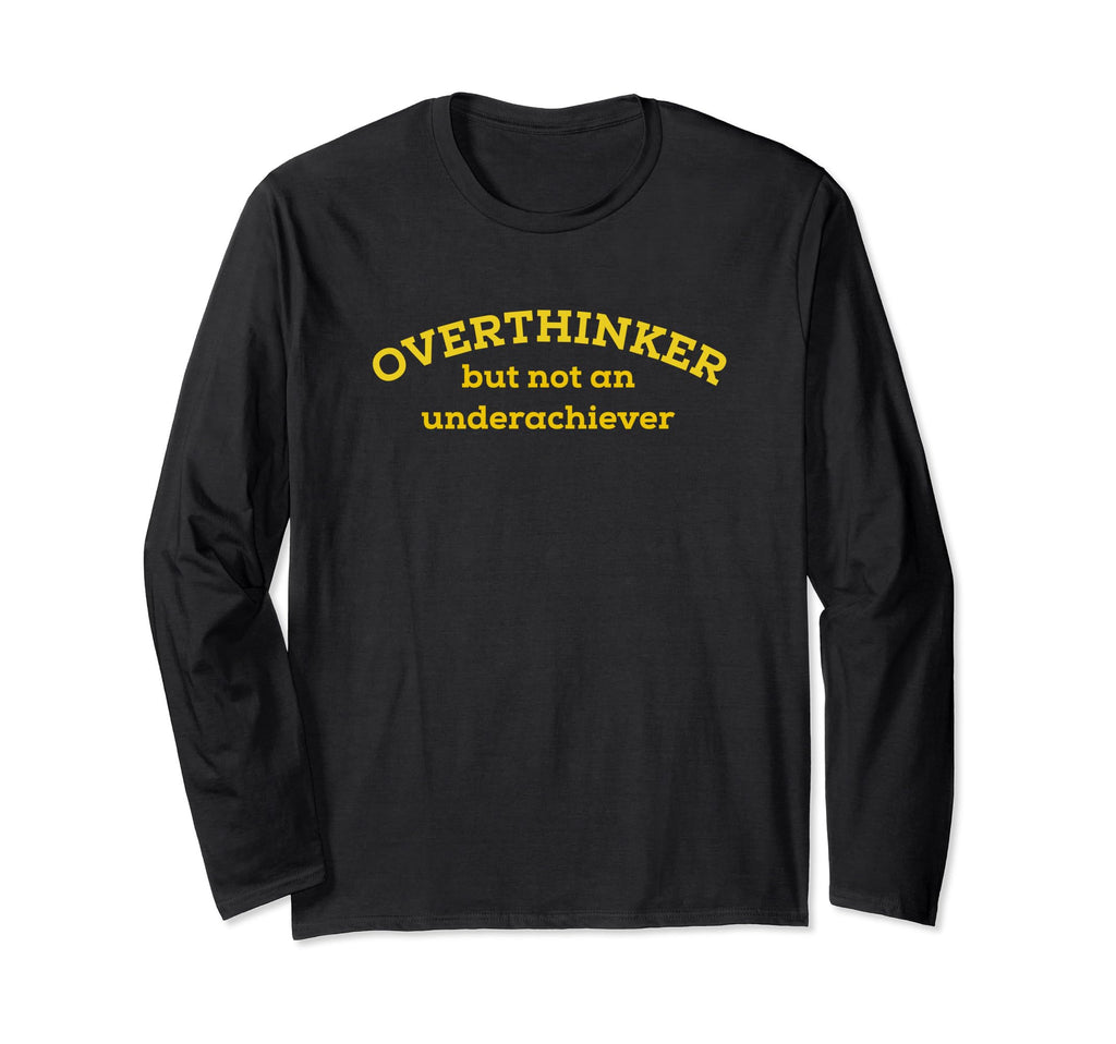 Overthinker But Not Underachiever T-Shirt - Novelty Apparel Unisex - T-Shirt, Sweatshirt, Hoodie