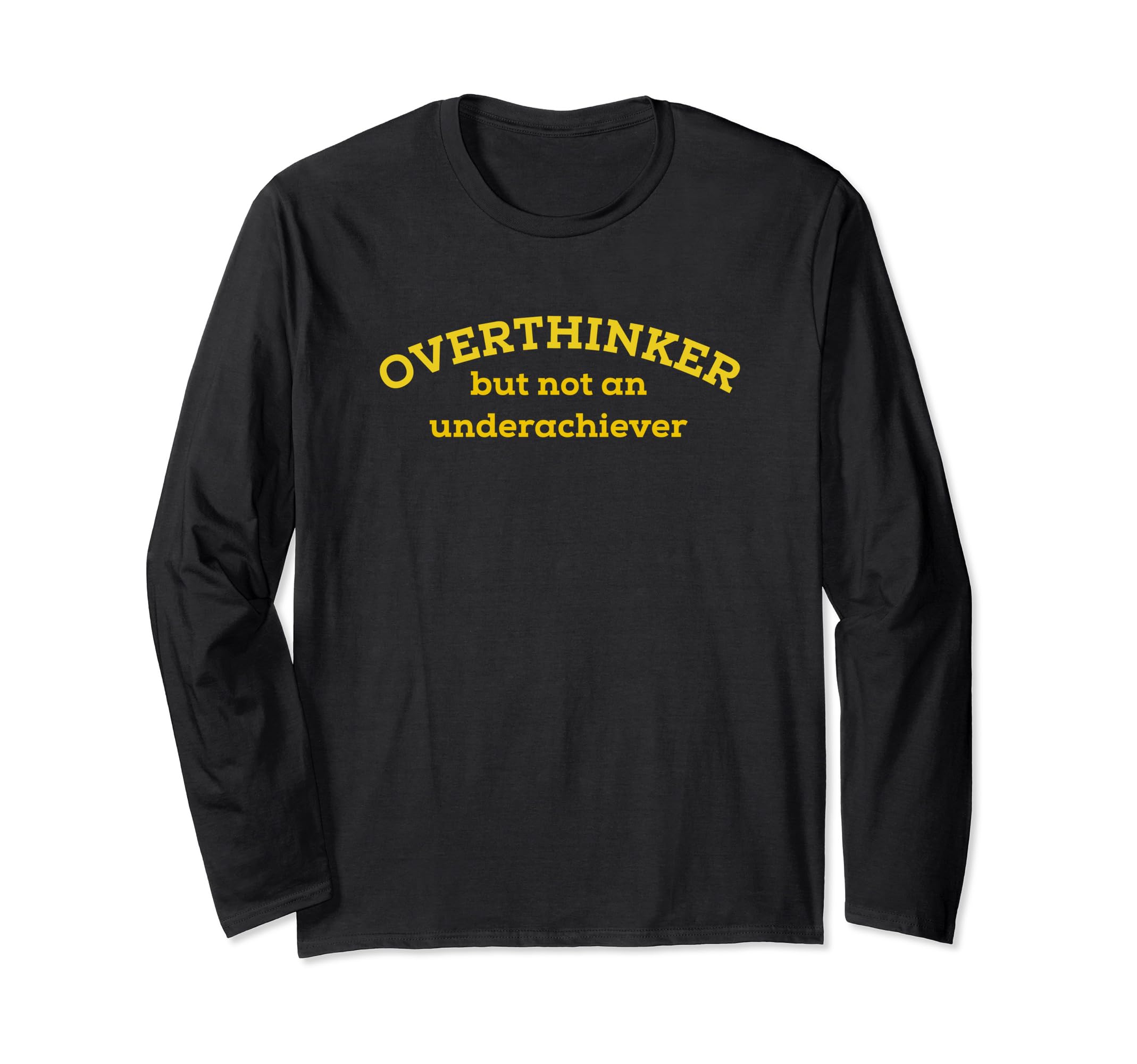 Overthinker But Not Underachiever T-Shirt - Novelty Apparel Unisex - T-Shirt, Sweatshirt, Hoodie