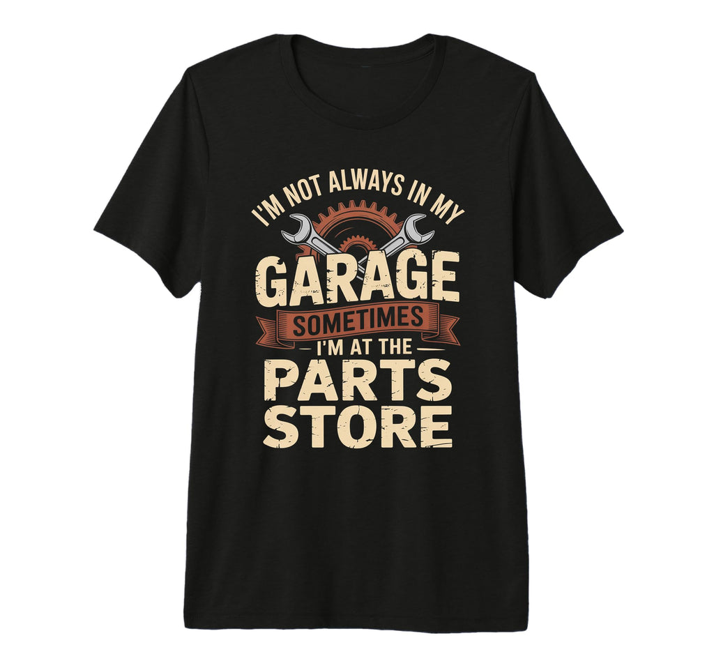 Im Not Always My Garage T-Shirt - Casual Everyday Wear for Adults - T-Shirt, Sweatshirt, Hoodie