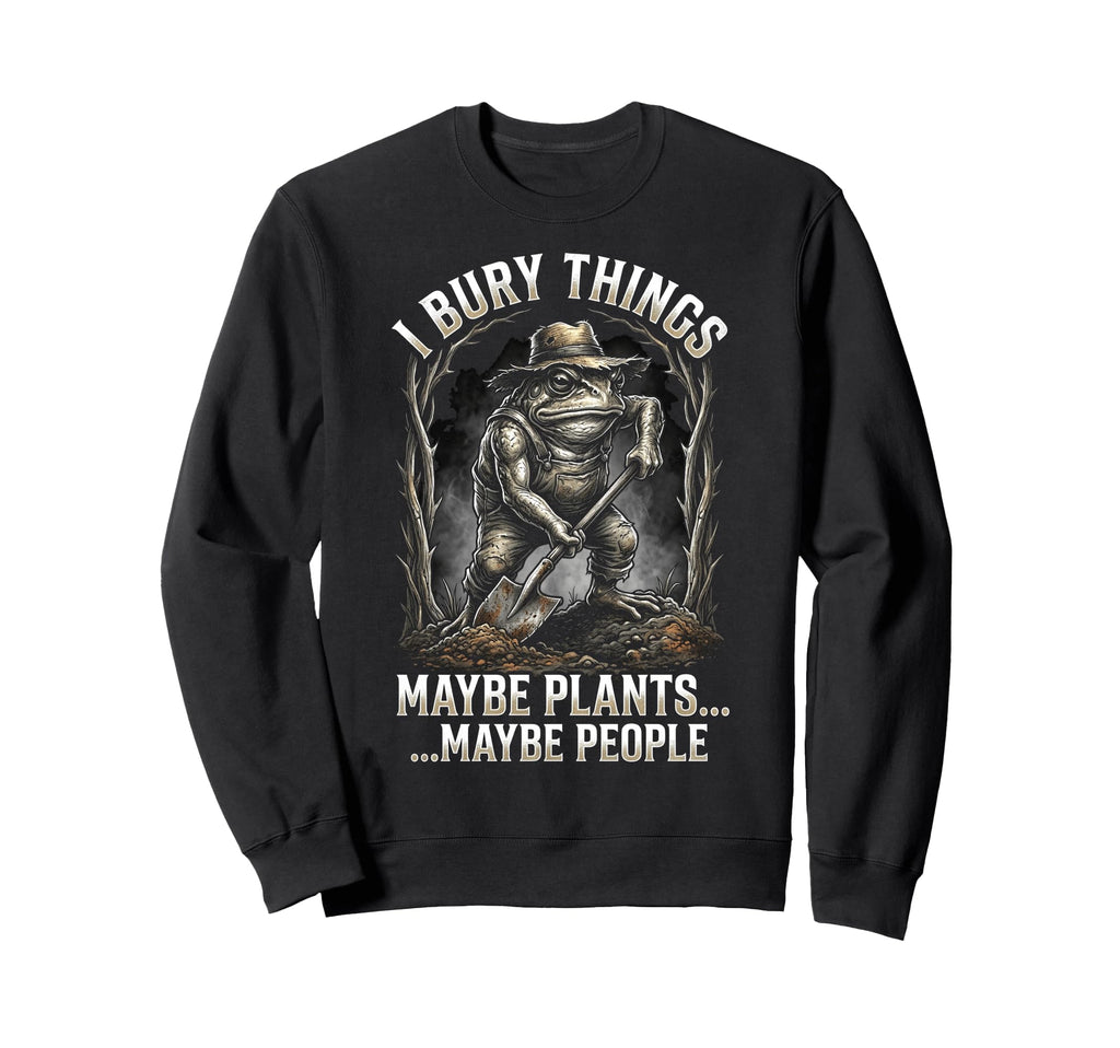 Funny Toad Gardener I Bury Things Sweatshirt - Novelty Apparel Unisex - T-Shirt, Sweatshirt, Hoodie