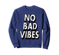 No Bad Vibes Typography Art Sweatshirt - Novelty Apparel Unisex - T-Shirt, Sweatshirt, Hoodie