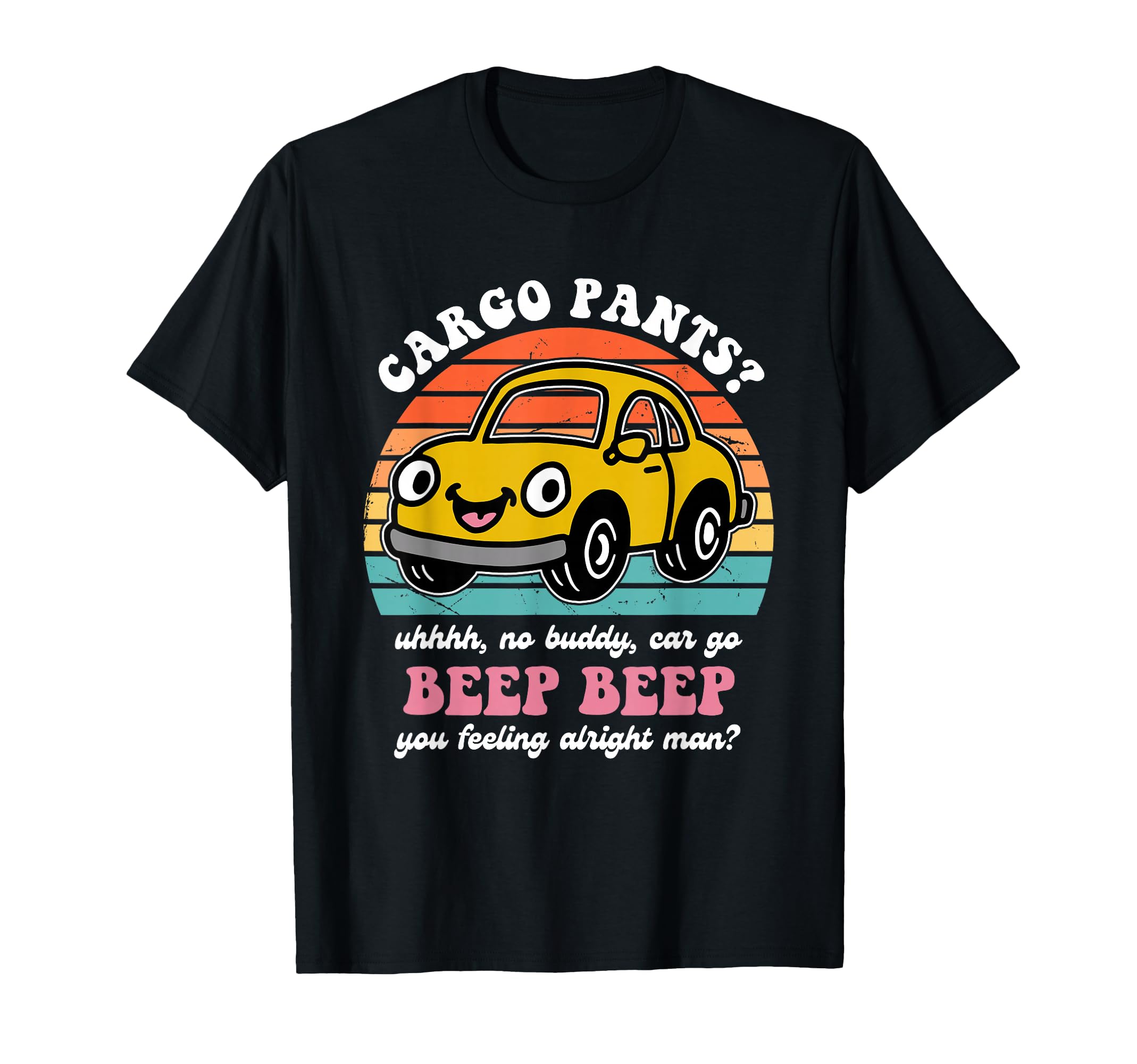 Cargo Pants Uhhhh No Buddy Car Go Beep T-Shirt - Trendy Graphic Men Women - T-Shirt, Sweatshirt, Hoodie