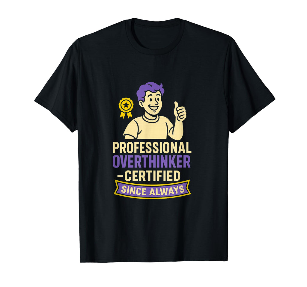 Professional Overthinker Certified Gift T-Shirt - Streetwear Style Unisex - T-Shirt, Sweatshirt, Hoodie
