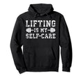 Lifting Is My Self Care Gym Workout Hoodie - Fun Novelty Design Men Women - T-Shirt, Sweatshirt, Hoodie