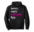 Sorry Cant Self Care Bye Funny Self Hoodie - Custom Art Print Men Women - T-Shirt, Sweatshirt, Hoodie