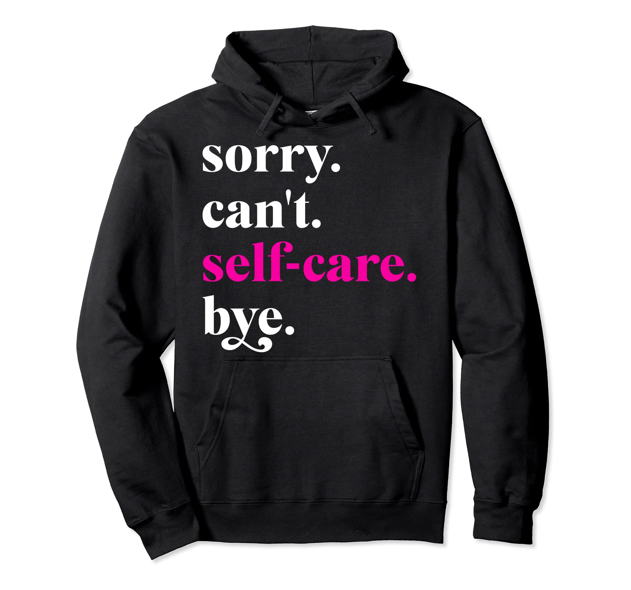 Sorry Cant Self Care Bye Funny Self Hoodie - Custom Art Print Men Women - T-Shirt, Sweatshirt, Hoodie
