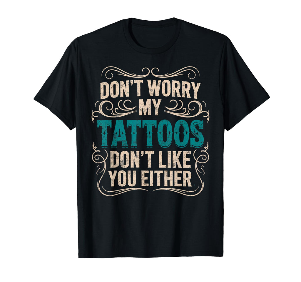 Dont Worry My Tattoos Dont Like You T-Shirt - Aesthetic Graphic Men Women - T-Shirt, Sweatshirt, Hoodie