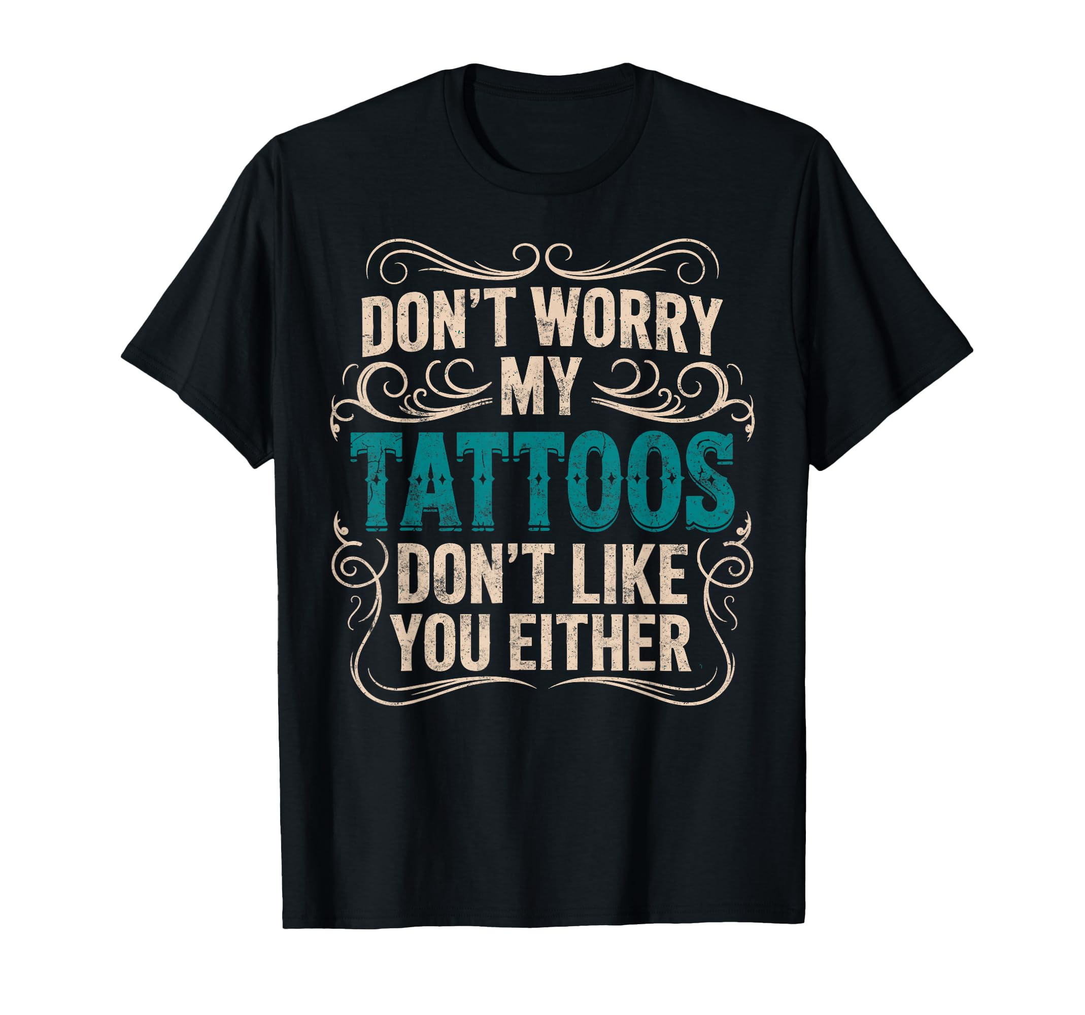 Dont Worry My Tattoos Dont Like You T-Shirt - Aesthetic Graphic Men Women - T-Shirt, Sweatshirt, Hoodie