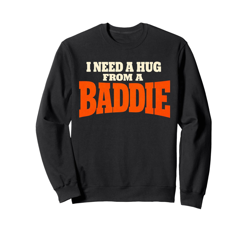 I Need Hug From Baddie Sweatshirt - Aesthetic Graphic Men Women - T-Shirt, Sweatshirt, Hoodie