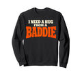 I Need Hug From Baddie Sweatshirt - Aesthetic Graphic Men Women - T-Shirt, Sweatshirt, Hoodie