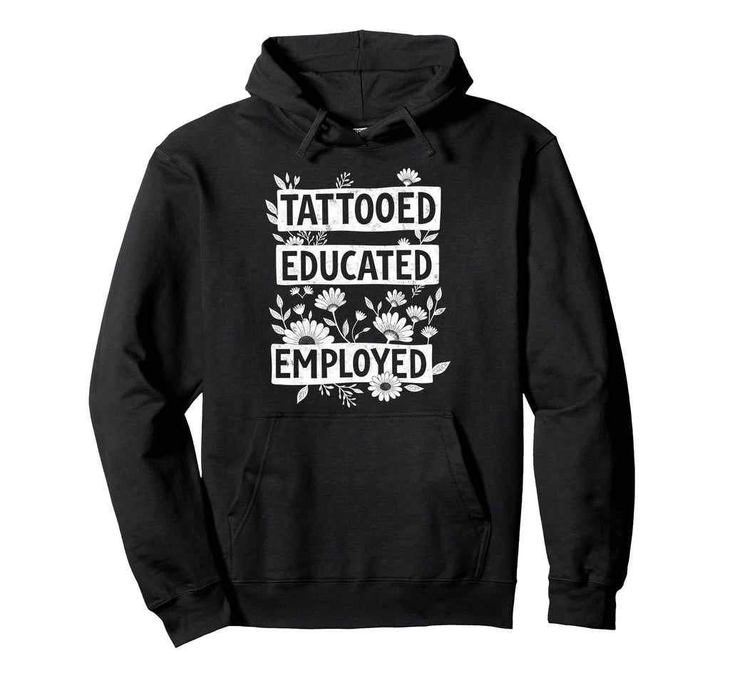 Tattooed Educated Employed Tattoo Artist Hoodie - Graphic Print Unisex - T-Shirt, Sweatshirt, Hoodie