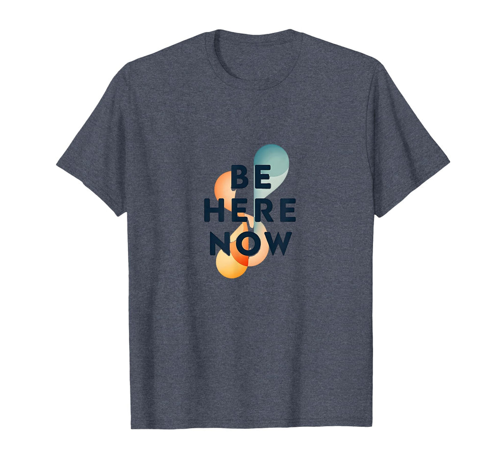 Be Here Now Mindfulness Typography Heather T-Shirt - Graphic Print Unisex - T-Shirt, Sweatshirt, Hoodie