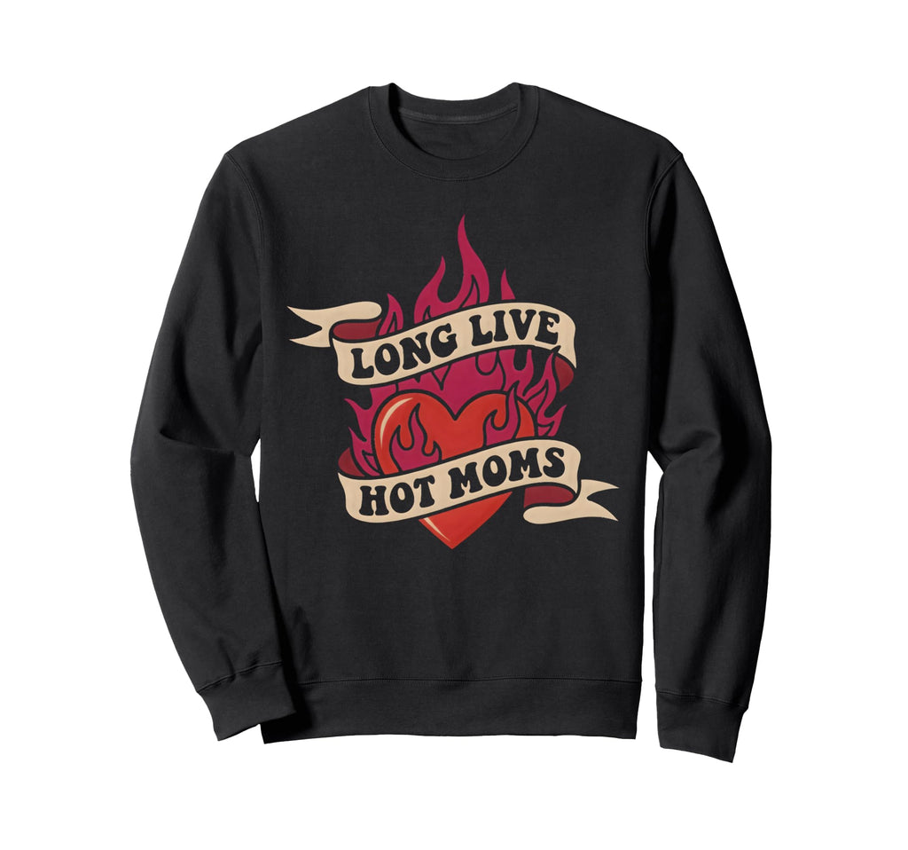 Long Live Hot Moms Funny Mom Flaming Sweatshirt - Minimalist Print Unisex - T-Shirt, Sweatshirt, Hoodie