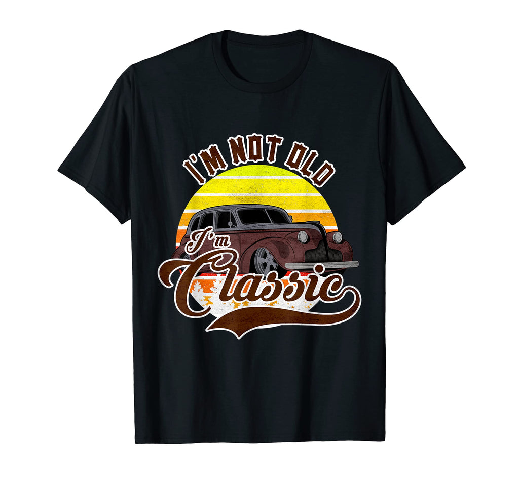 Im Not Old Im Car T-Shirt - Trendy Graphic Men Women - T-Shirt, Sweatshirt, Hoodie